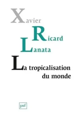 La tropicalisation du monde, Xavier Ricard Lanata