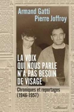 La voix qui nous parle n'a pas besoin de visage. Chroniques et reportages (1946-1957), Armand Gatti