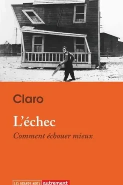 L'échec. Comment échouer mieux, Claro