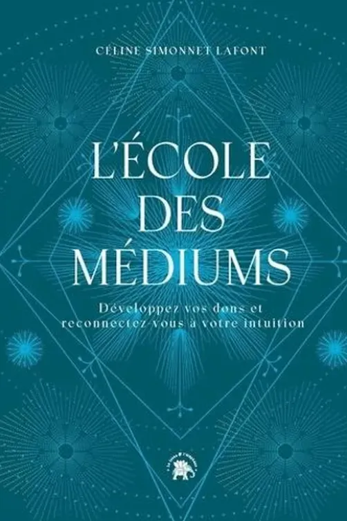 L'école des médiums. Développez vos dons et reconnectez-vous à votre intuition, Céline Simonnet Lafont