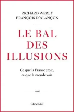 Le bal des illusions. Ce que la France croit, ce que le monde voit, Richard Werly
