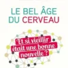 Le bel âge du cerveau. Et si vieillir était une bonne nouvelle ?, André Aleman