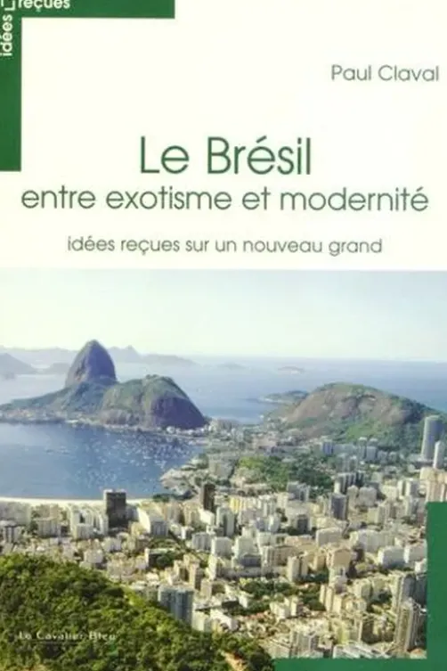 Le Brésil entre exotisme et modernité. Idées reçues sur un nouveau grand, Paul Claval