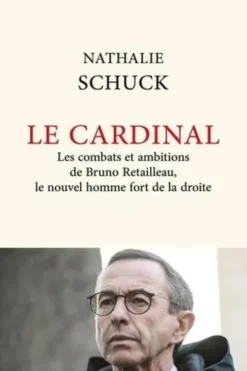 Le cardinal. Les combats et ambitions de Bruno Retailleau, le nouvel homme de la droite, Nathalie Schuck