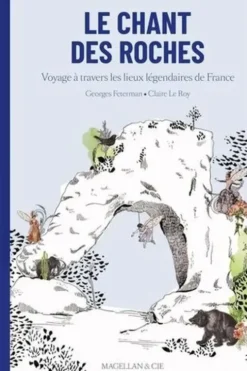 Le Chant des roches. Voyage à travers les lieux légendaires de France, Georges Feterman