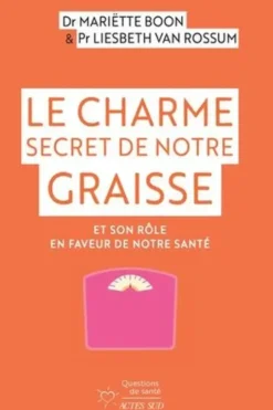 Le Charme secret de notre graisse. Et son rôle en faveur de notre santé, Mariëtte Boon