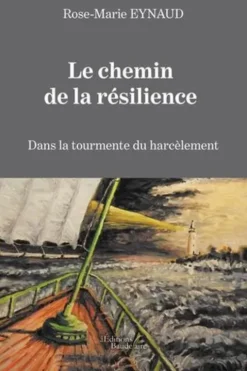 Le chemin de la résilience. Dans la tourmente du harcèlement, Rose-Marie Eynaud