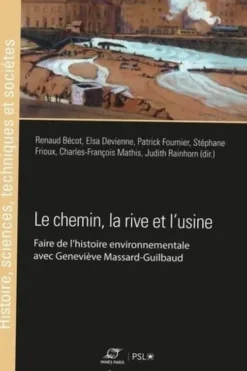 Le chemin, la rive et l'usine. Faire de l'histoire environnementale avec Geneviève Massard-Guilbaud, Renaud Bécot