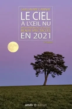 Le ciel à l'oeil nu. Mois par mois les plus beaux spectacles, Edition 2021, Guillaume Cannat