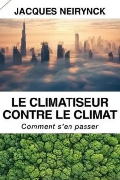 Le climatiseur contre le climat. Comment s'en passer, Jacques Neirynck