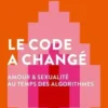 Le code a changé. Amour et sexualité au temps des algorithmes, Aurélie Jean