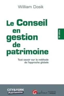 Le conseil en gestion de patrimoine. Tout savoir sur la méthode de l'approche globale, 10e édition, William Dosik