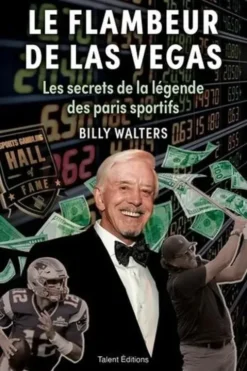 Le flambeur de Las Vegas. Les secrets de la légende des paris sportifs, Billy Walters