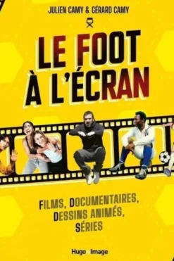 Le foot à l'écran. Films, documentaires, dessins animés, séries, Julien Camy