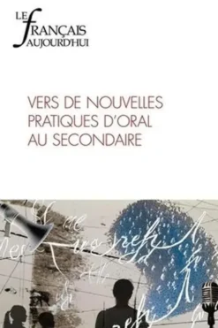 Le français aujourd'hui N° 227, décembre 2024 : Vers de nouvelles pratiques d'oral au secondaire, Alice Barbaza