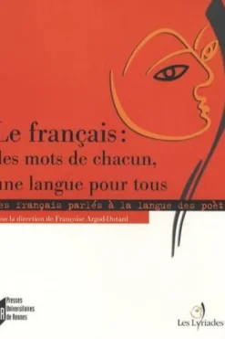 Le français : des mots de chacun, une langue pour tous. Des français parlés à la langue des poètes en France et dans la francophonie, Françoise Argod-Dutard