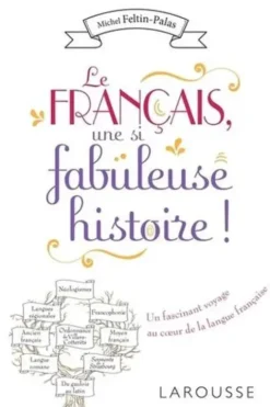 Le français, une si fabuleuse histoire !, Michel Feltin-Palas