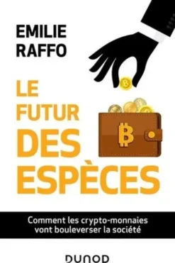 Le futur des espèces. Comment les crypto-monnaies vont bouleverser la société, Emilie Raffo