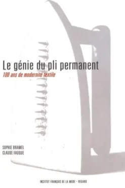 Le génie du pli permanent. 100 ans de modernité textile, Sophie Bramel
