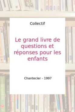 Le grand livre de questions et réponses pour les enfants, Collectif