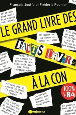 Le grand livre des faits divers à la con !, François Jouffa