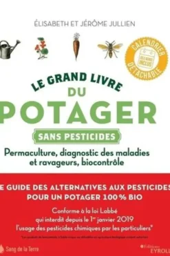 Le grand livre du potager sans pesticides. Permaculture, diagnostic des maladies et ravageurs, biocontrôle, Jérôme Jullien