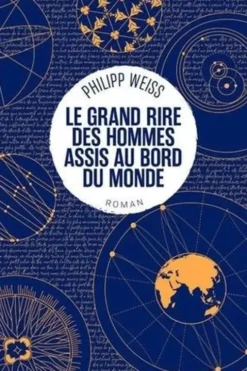 Le grand rire des hommes assis au bord du monde, Philipp Weiss