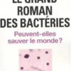 Le grand roman des bactéries. Peuvent-elles sauver le monde ?, Martine Castello