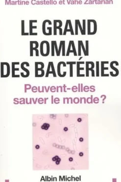 Le grand roman des bactéries. Peuvent-elles sauver le monde ?, Martine Castello