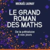 Le grand roman des maths. De la préhistoire à nos jours, Mickaël Launay