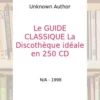 Le GUIDE CLASSIQUE La Discothèque idéale en 250 CD - Unknown Author, Collectif