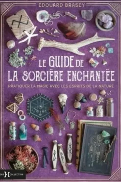 Le guide de la sorcière enchantée. Pratiquer la magie avec les esprits de la nature, Edouard Brasey