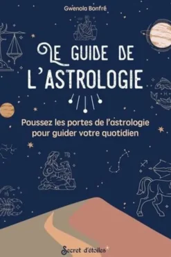 Le guide de l'astrologie. Poussez les portes de l'astrologie pour guider votre quotidien, Gwenola Bonfré