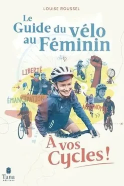 Le guide du vélo au féminin. A vos cycles !, Louise Roussel