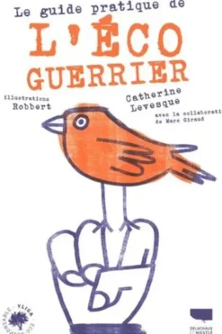 Le guide pratique de l'éco-guerrier, Catherine Levesque