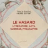 Le hasard. Littérature, arts, sciences, philosophie, Anne Duprat
