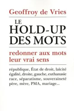 Le hold-up des mots. Redonner aux mots leur vrai sens, Geoffroy de Vries