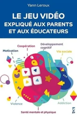Le jeu vidéo expliqué aux parents et aux éducateurs, Yann Leroux