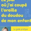 Le jour où j'ai coupé l'oreille du doudou de mon enfant. Le guide pratique anti-burn out d'une maman qui travaille, Sandrine Joineau