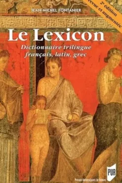Le lexicon. Dictionnaire trilingue français, latin, grec, 2e édition revue et augmentée, Jean-Michel Fontanier