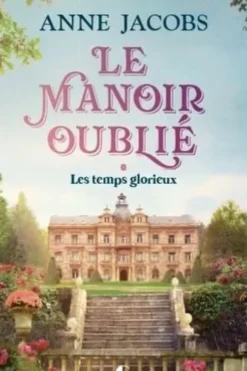 Le manoir oublié Tome 1 : Les Temps glorieux, Anne Jacobs