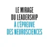 Le Mirage du leadership à l'épreuve des neurosciences, James Teboul