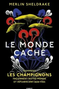 Le monde caché. Comment les champignons façonnent notre monde et influencent nos vies, Merlin Sheldrake
