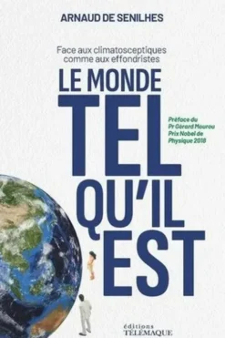 Le monde tel qu'il est. Face aux climatosceptiques comme aux effondristes, Arnaud de Senilhes