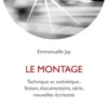 Le montage. Technique et esthétique : fiction, documentaire, série, nouvelles écritures, Emmanuelle Jay