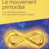 Le mouvement primordial. Une méthode énergétique pour harmoniser le corps et l'esprit, Luc Bodin