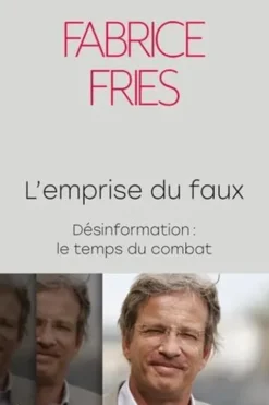 L'emprise du faux. Désinformation : le temps d'un combat, Fabrice Fries