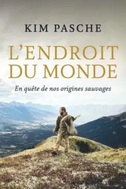 L'endroit du monde. En quête de nos origines sauvages, Kim Pasche