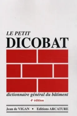 Le petit Dicobat. Dictionnaire général du bâtiment, 4e édition, Jean de Vigan