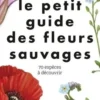 Le petit guide des fleurs sauvages. 70 espèces à découvrir, Sophie Padié
